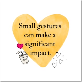 Small gestures can make a significant impact Posters and Art